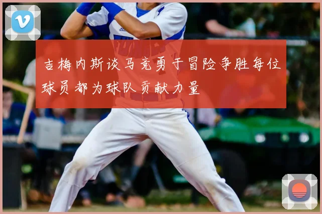 吉梅内斯谈马竞勇于冒险争胜每位球员都为球队贡献力量
