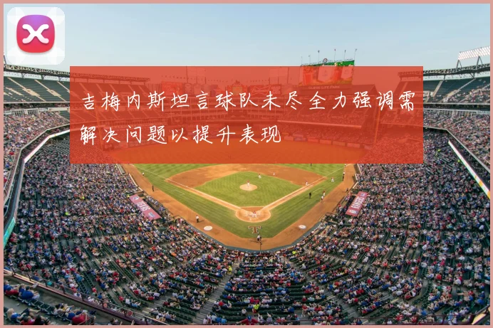 吉梅内斯坦言球队未尽全力强调需解决问题以提升表现
