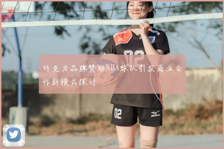 巧克力品牌赞助NBA球队引发商业合作新模式探讨