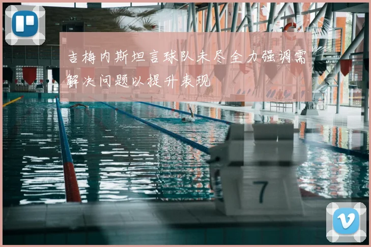 吉梅内斯坦言球队未尽全力强调需解决问题以提升表现