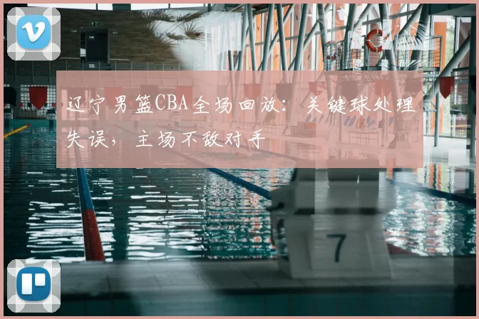 辽宁男篮CBA全场回放：关键球处理失误，主场不敌对手