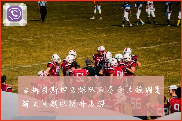 吉梅内斯坦言球队未尽全力强调需解决问题以提升表现