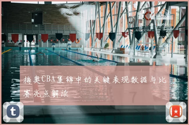 梅奥CBA集锦中的关键表现数据与比赛亮点解读