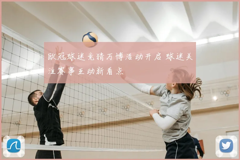 欧冠球迷竞猜万博活动开启 球迷关注赛事互动新看点