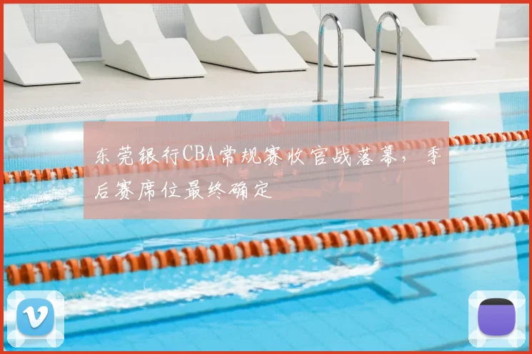 东莞银行CBA常规赛收官战落幕,季后赛席位最终确定