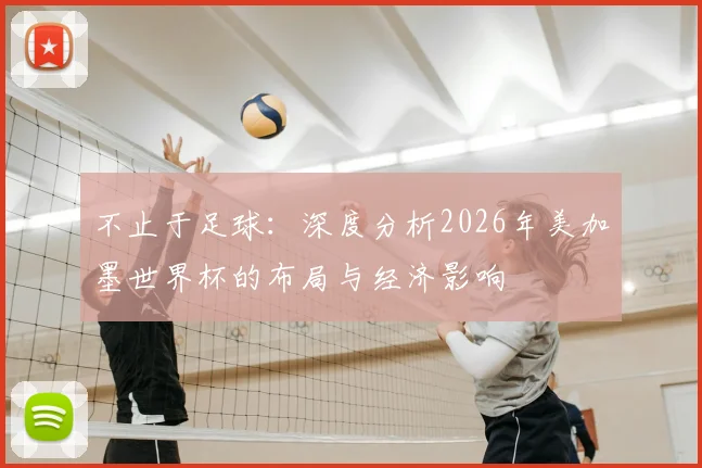 不止于足球:深度分析2026年美加墨世界杯的布局与经济影响