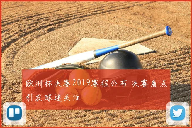 欧洲杯决赛2019赛程公布 决赛看点引发球迷关注