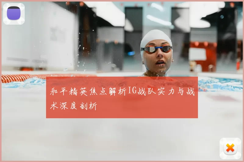 和平精英焦点解析IG战队实力与战术深度剖析