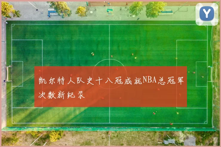 凯尔特人队史十八冠成就NBA总冠军次数新纪录
