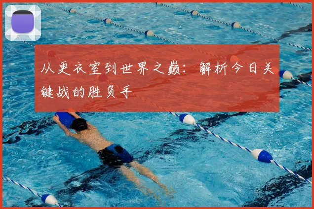 从更衣室到世界之巅：解析今日关键战的胜负手